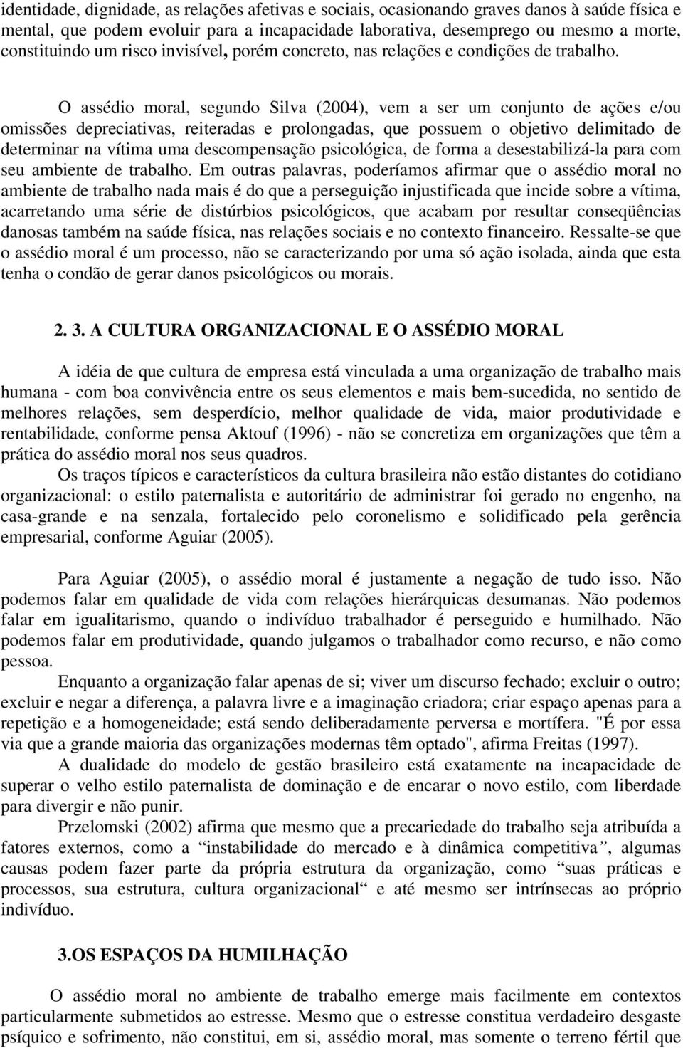 O assédio moral, segundo Silva (2004), vem a ser um conjunto de ações e/ou omissões depreciativas, reiteradas e prolongadas, que possuem o objetivo delimitado de determinar na vítima uma