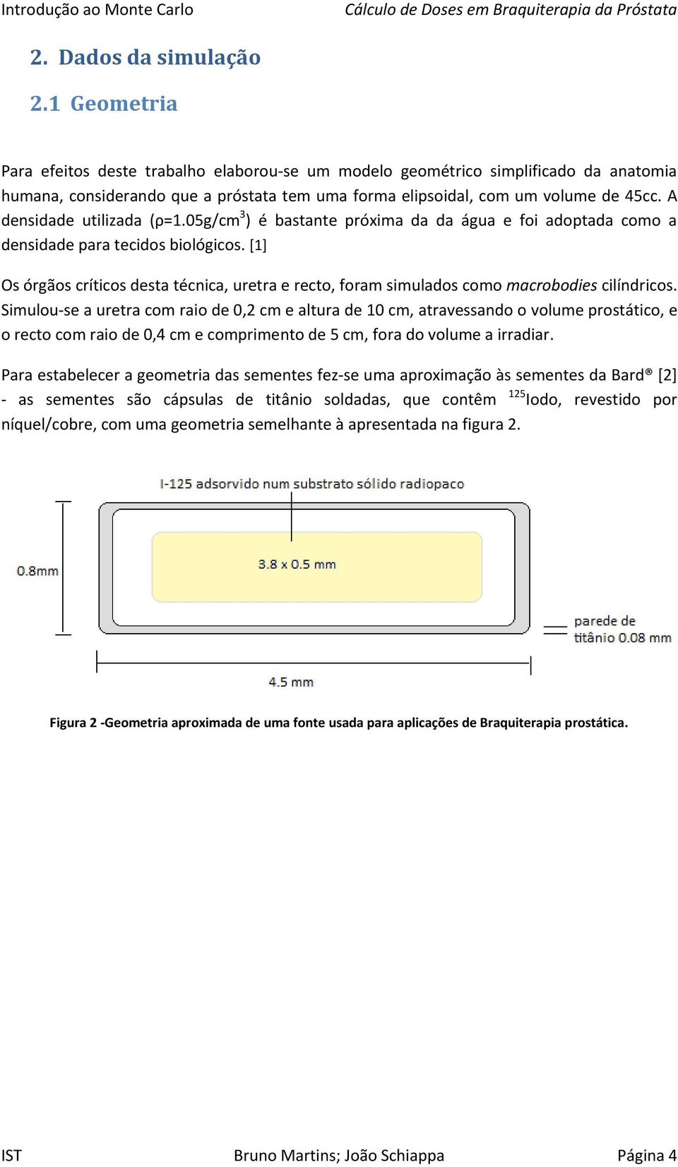 A densidade utilizada (ρ=1.05g/cm 3 ) é bastante próxima da da água e foi adoptada como a densidade para tecidos biológicos.