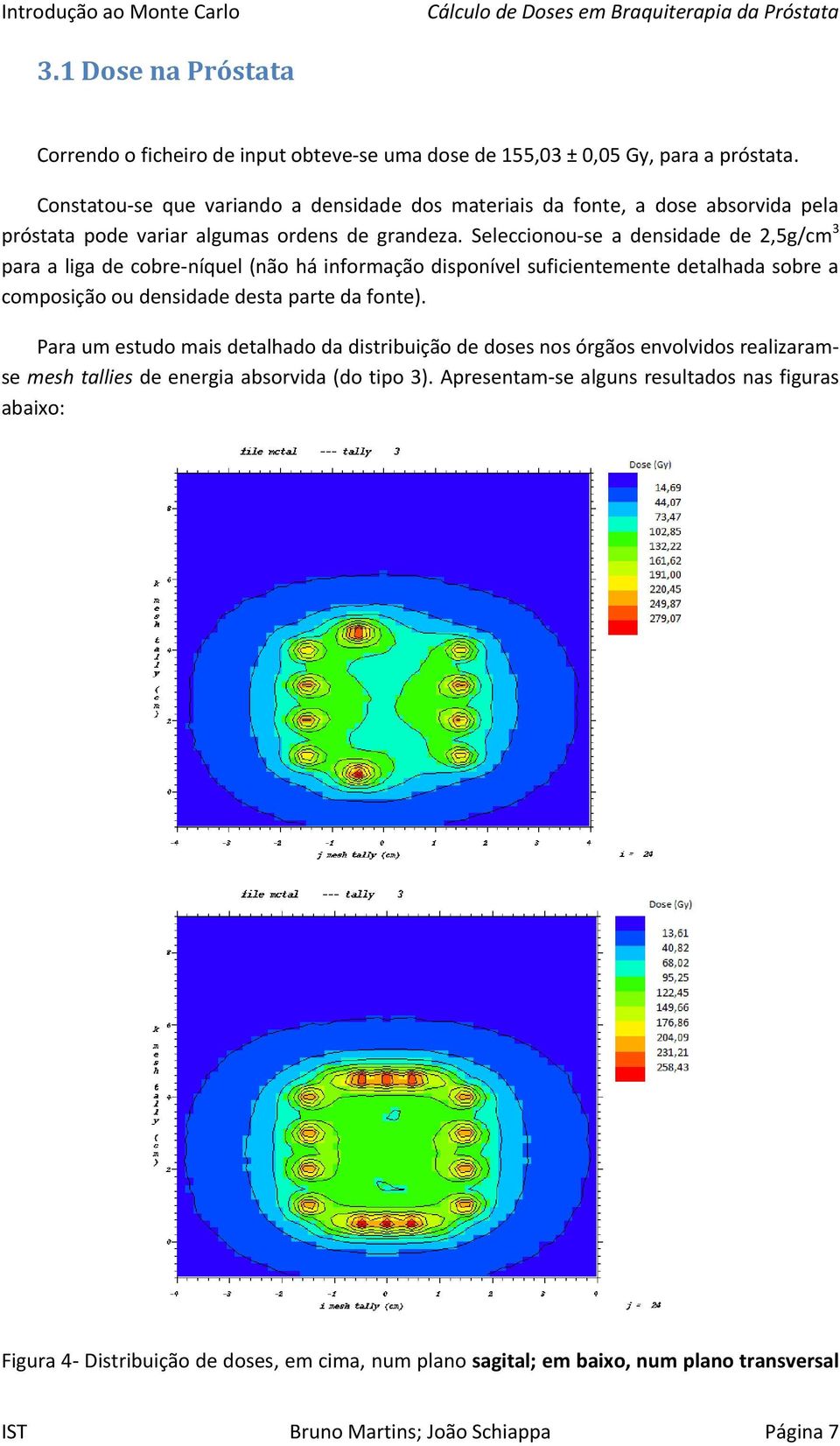 Seleccionou-se a densidade de 2,5g/cm 3 para a liga de cobre-níquel (não há informação disponível suficientemente detalhada sobre a composição ou densidade desta parte da fonte).