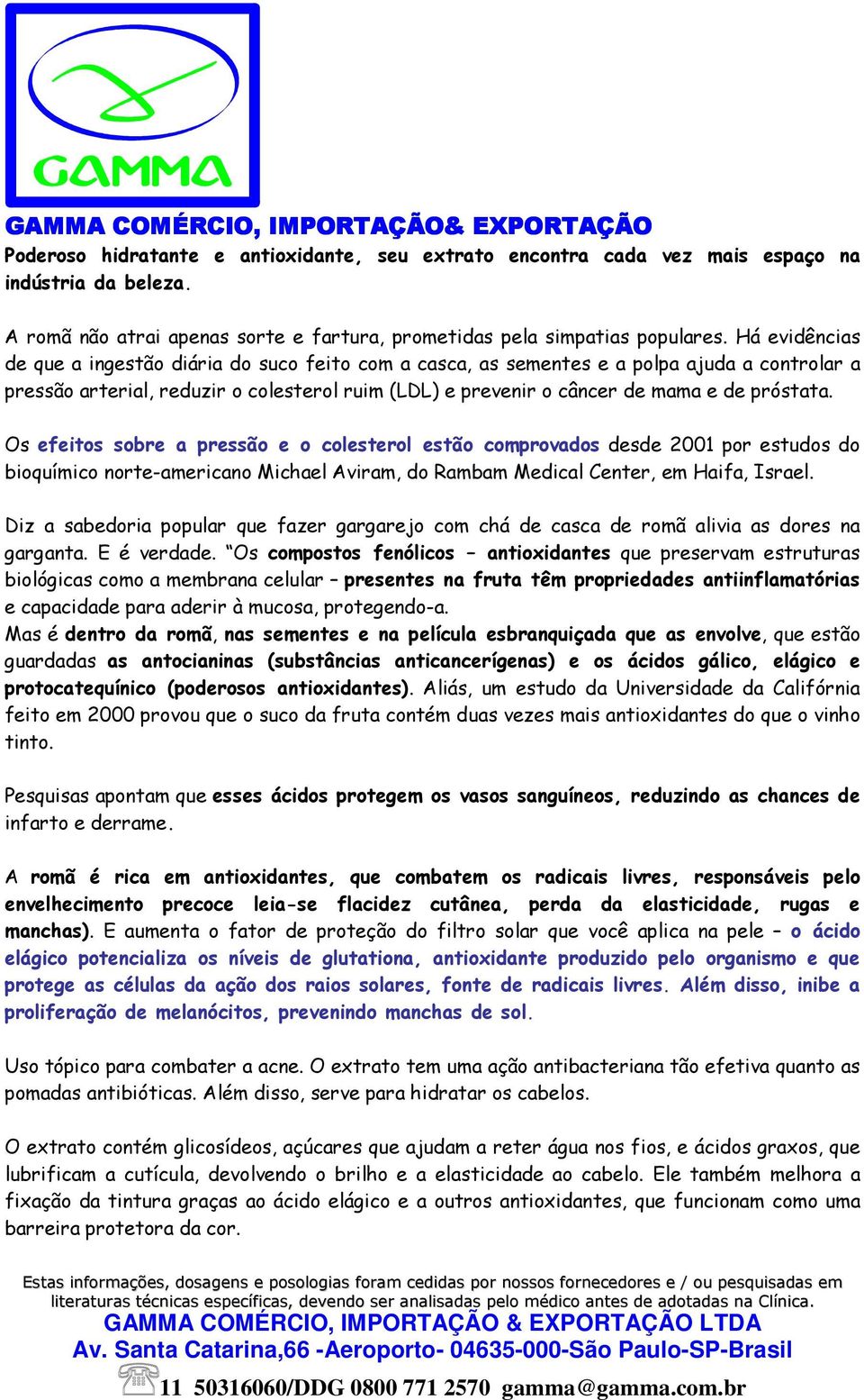 Os efeitos sobre a pressão e o colesterol estão comprovados desde 2001 por estudos do bioquímico norte-americano Michael Aviram, do Rambam Medical Center, em Haifa, Israel.