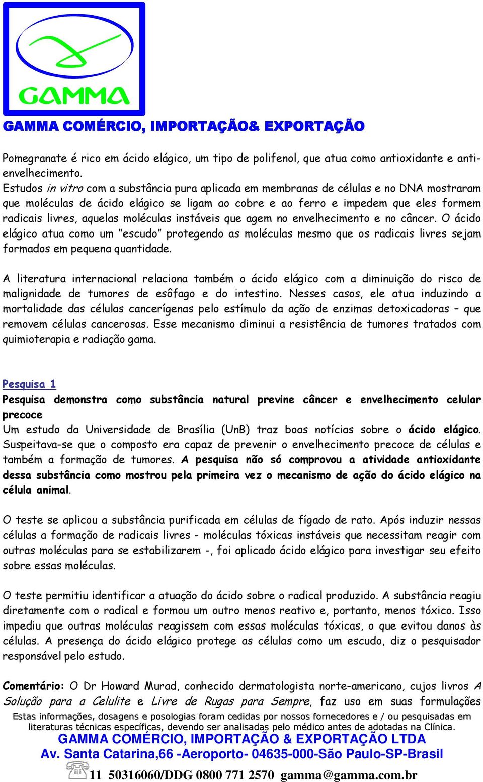 aquelas moléculas instáveis que agem no envelhecimento e no câncer. O ácido elágico atua como um escudo protegendo as moléculas mesmo que os radicais livres sejam formados em pequena quantidade.