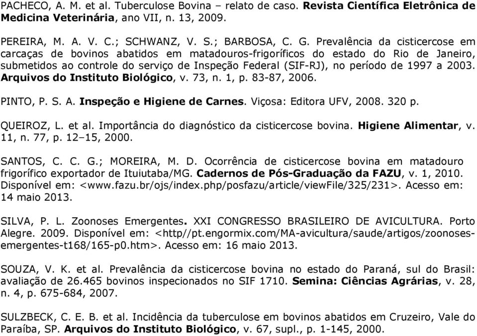 a 2003. Arquivos do Instituto Biológico, v. 73, n. 1, p. 83-87, 2006. PINTO, P. S. A. Inspeção e Higiene de Carnes. Viçosa: Editora UFV, 2008. 320 p. QUEIROZ, L. et al.