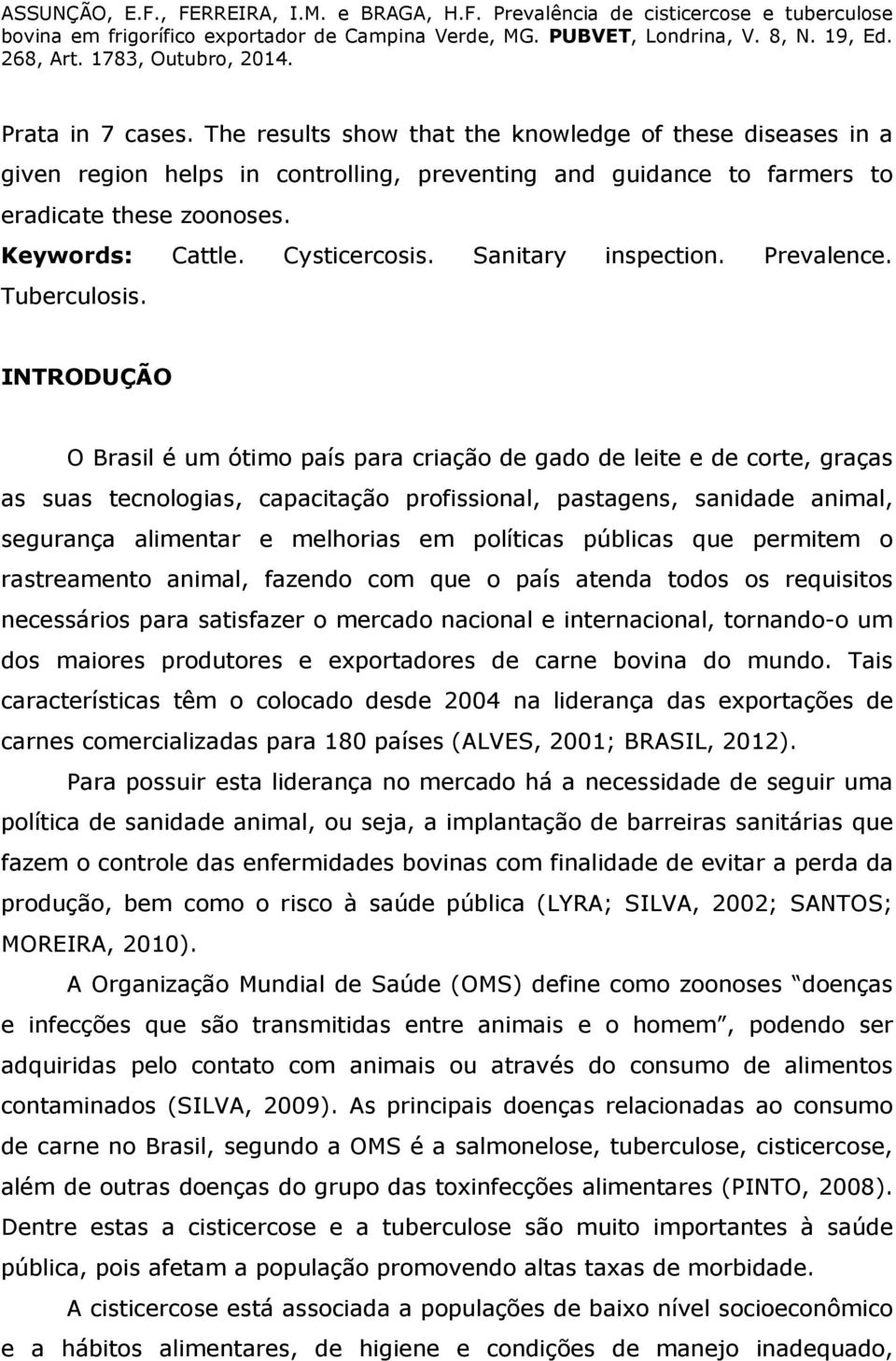 INTRODUÇÃO O Brasil é um ótimo país para criação de gado de leite e de corte, graças as suas tecnologias, capacitação profissional, pastagens, sanidade animal, segurança alimentar e melhorias em