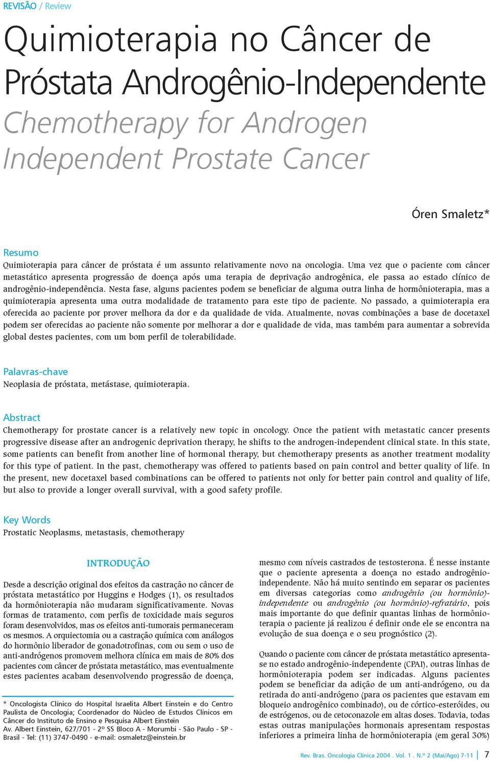 Uma vez que o paciente com câncer metastático apresenta progressão de doença após uma terapia de deprivação androgênica, ele passa ao estado clínico de androgênio-independência.