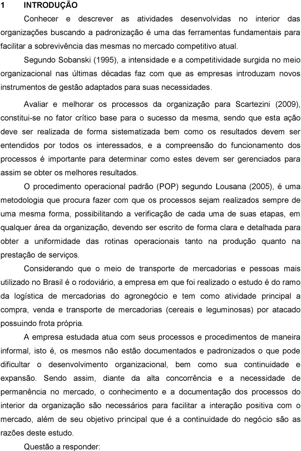 Segundo Sobanski (1995), a intensidade e a competitividade surgida no meio organizacional nas últimas décadas faz com que as empresas introduzam novos instrumentos de gestão adaptados para suas