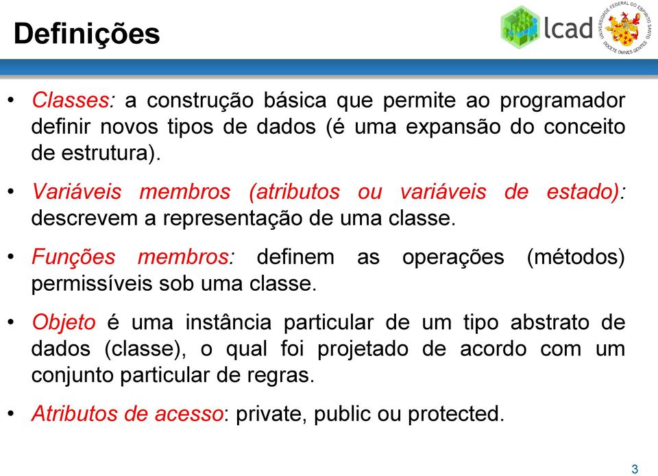Funções membros: definem as operações (métodos) permissíveis sob uma classe.