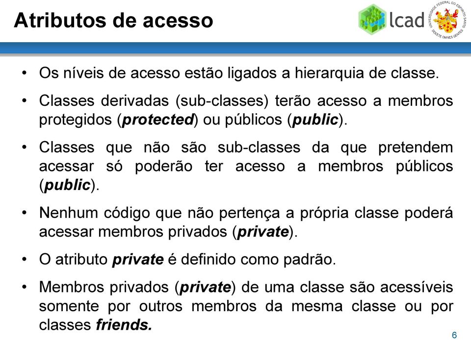 Classes que não são sub-classes da que pretendem acessar só poderão ter acesso a membros públicos (public).