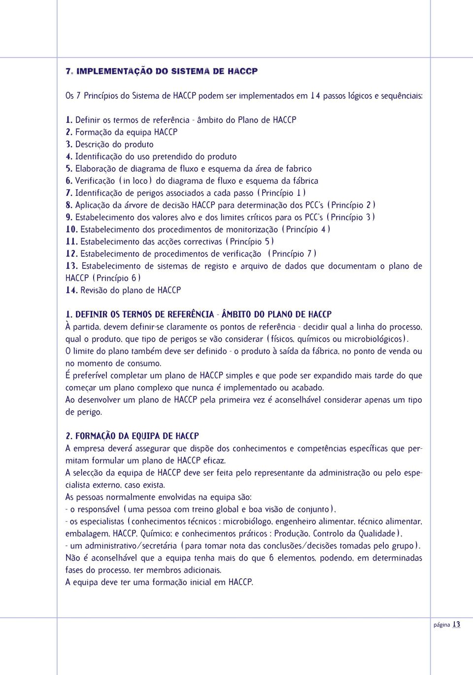 Verificação (in loco) do diagrama de fluxo e esquema da fábrica 7. Identificação de perigos associados a cada passo (Princípio 1) 8.