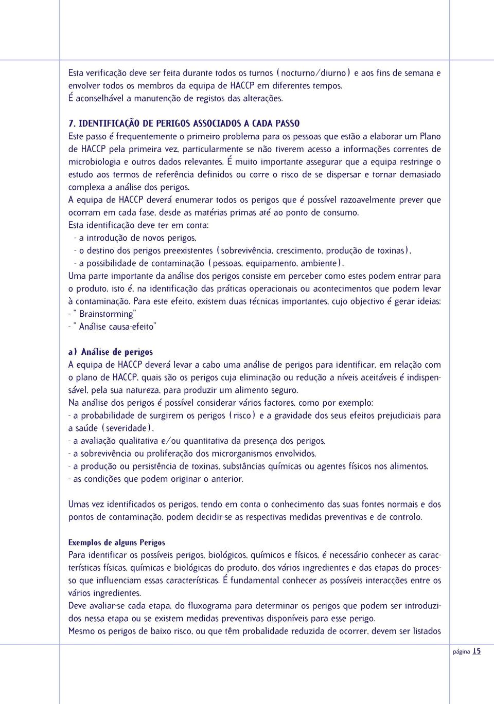 IDETIFICAÇÃO DE PERIGO AOCIADO A CADA PAO Este passo é frequentemente o primeiro problema para os pessoas que estão a elaborar um Plano de HACCP pela primeira vez, particularmente se não tiverem