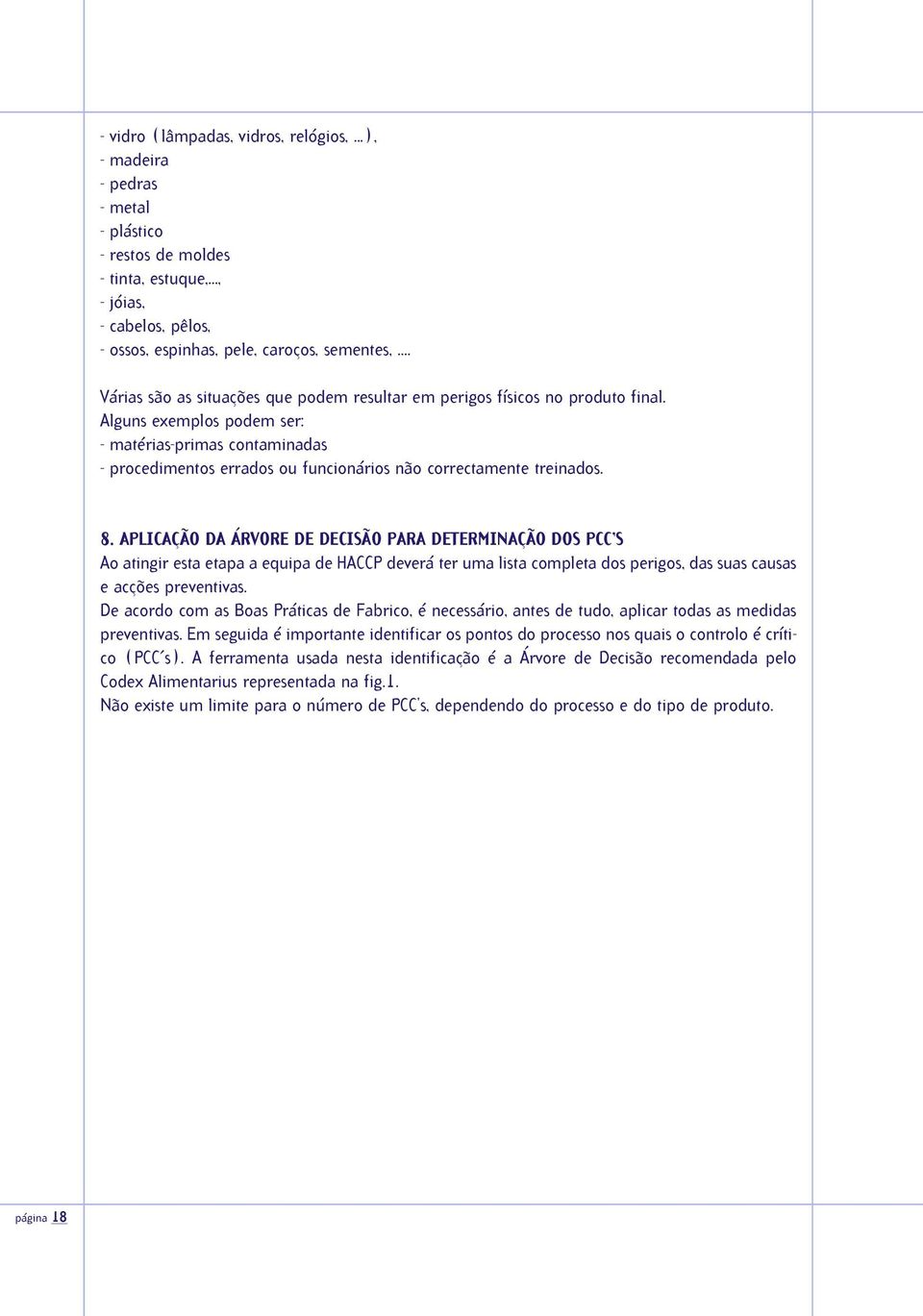 Alguns exemplos podem ser: - matérias-primas contaminadas - procedimentos errados ou funcionários não correctamente treinados. 8.
