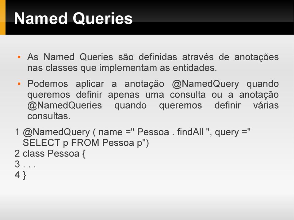 Podemos aplicar a anotação @NamedQuery quando queremos definir apenas uma consulta ou a