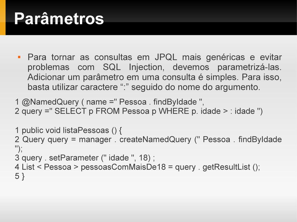 1 @NamedQuery ( name =" Pessoa. findbyidade ", 2 query =" SELECT p FROM Pessoa p WHERE p.