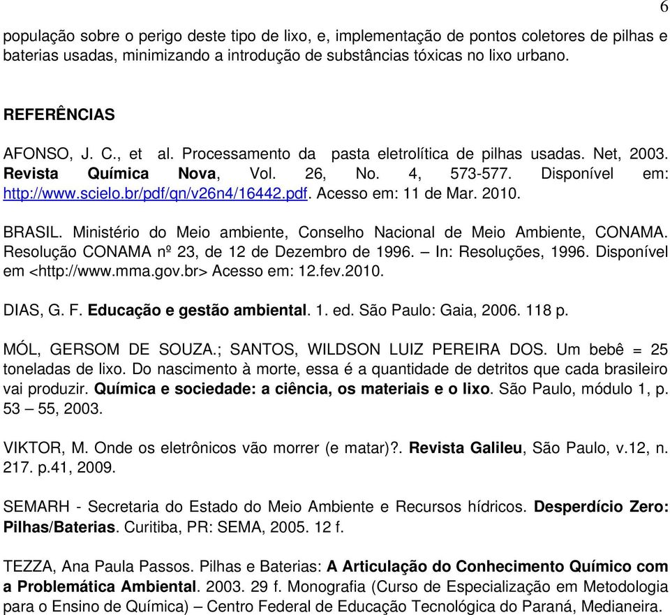 2010. BRASIL. Ministério do Meio ambiente, Conselho Nacional de Meio Ambiente, CONAMA. Resolução CONAMA nº 23, de 12 de Dezembro de 1996. In: Resoluções, 1996. Disponível em <http://www.mma.gov.