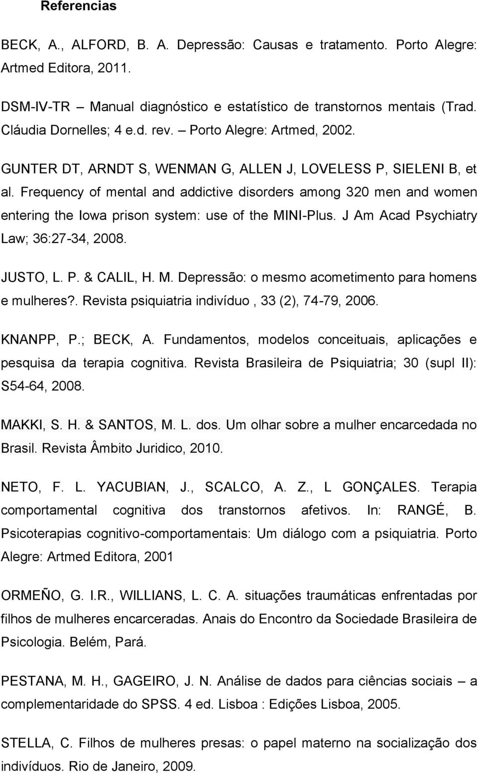 Frequency of mental and addictive disorders among 320 men and women entering the Iowa prison system: use of the MINI-Plus. J Am Acad Psychiatry Law; 36:27-34, 2008. JUSTO, L. P. & CALIL, H. M. Depressão: o mesmo acometimento para homens e mulheres?