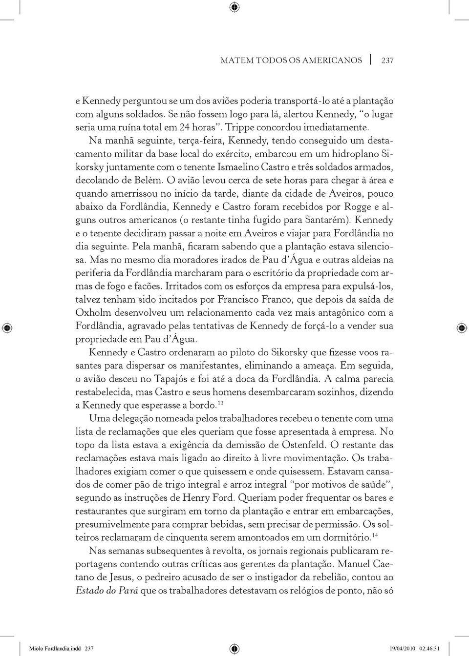 Na manhã seguinte, terça-feira, Kennedy, tendo conseguido um destacamento militar da base local do exército, embarcou em um hidroplano Sikorsky juntamente com o tenente Ismaelino Castro e três