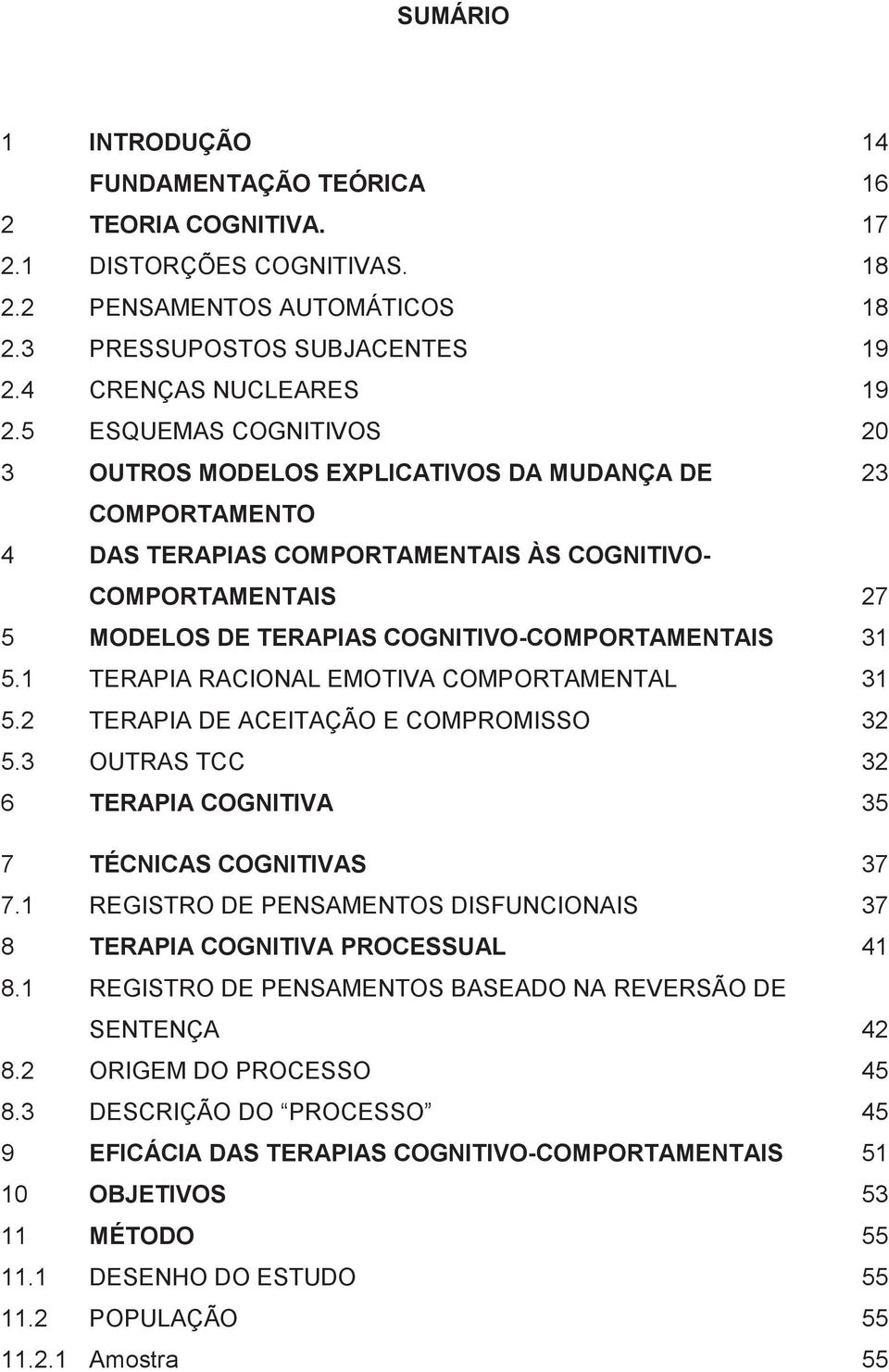 31 5.1 TERAPIA RACIONAL EMOTIVA COMPORTAMENTAL 31 5.2 TERAPIA DE ACEITAÇÃO E COMPROMISSO 32 5.3 OUTRAS TCC 32 6 TERAPIA COGNITIVA 35 7 TÉCNICAS COGNITIVAS 37 7.