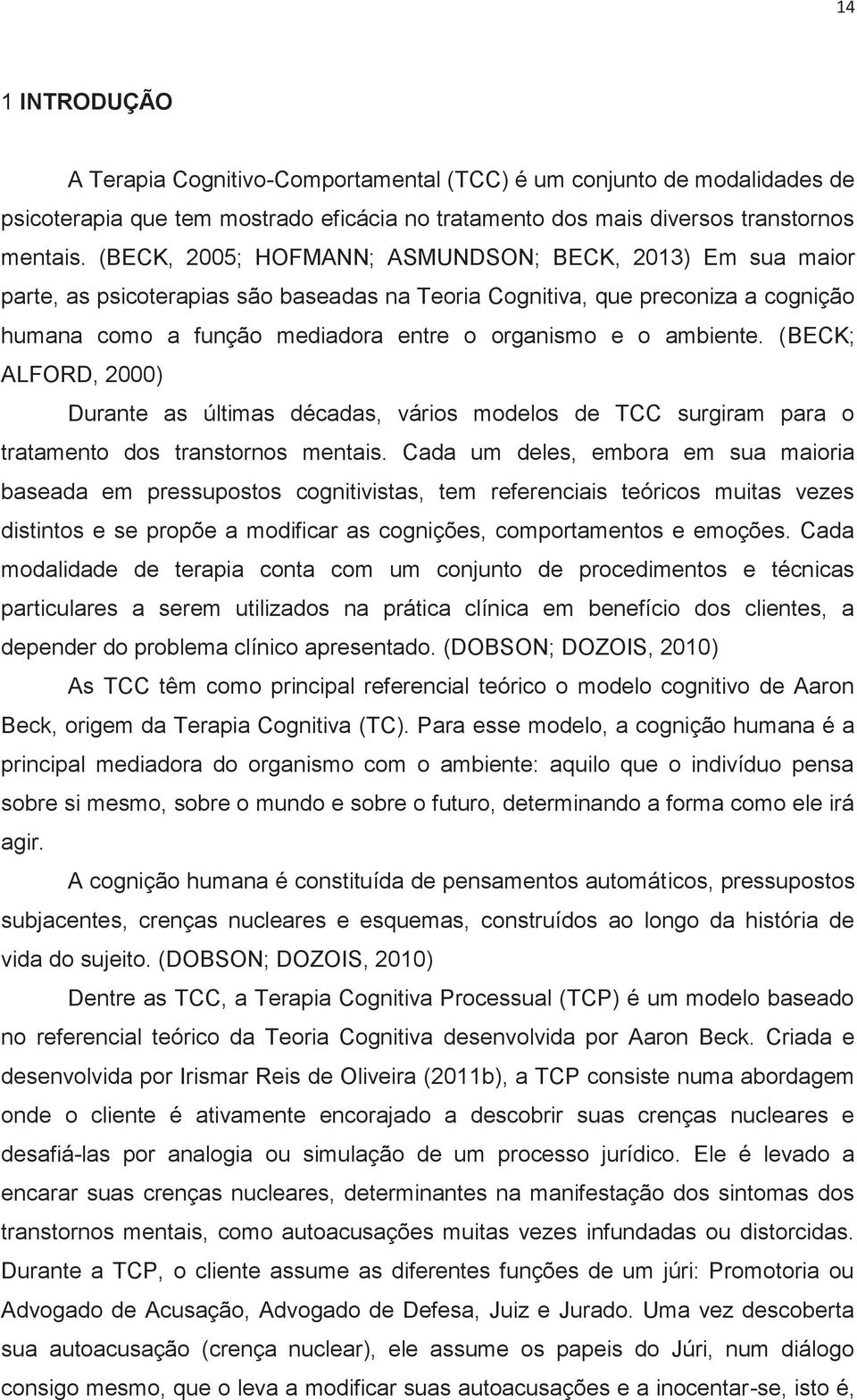 ambiente. (BECK; ALFORD, 2000) Durante as últimas décadas, vários modelos de TCC surgiram para o tratamento dos transtornos mentais.