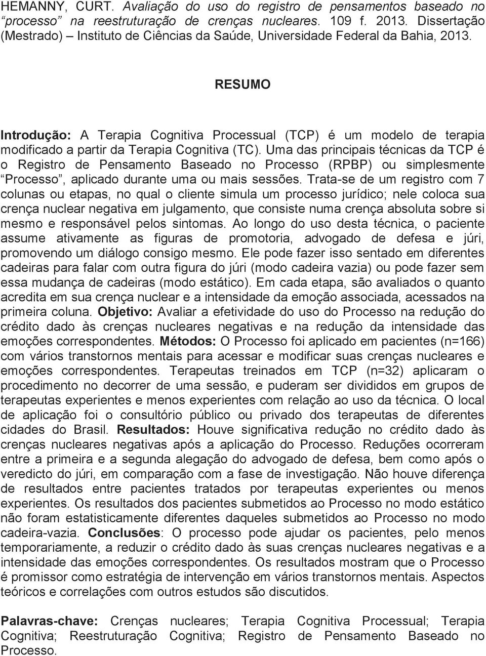 RESUMO Introdução: A Terapia Cognitiva Processual (TCP) é um modelo de terapia modificado a partir da Terapia Cognitiva (TC).