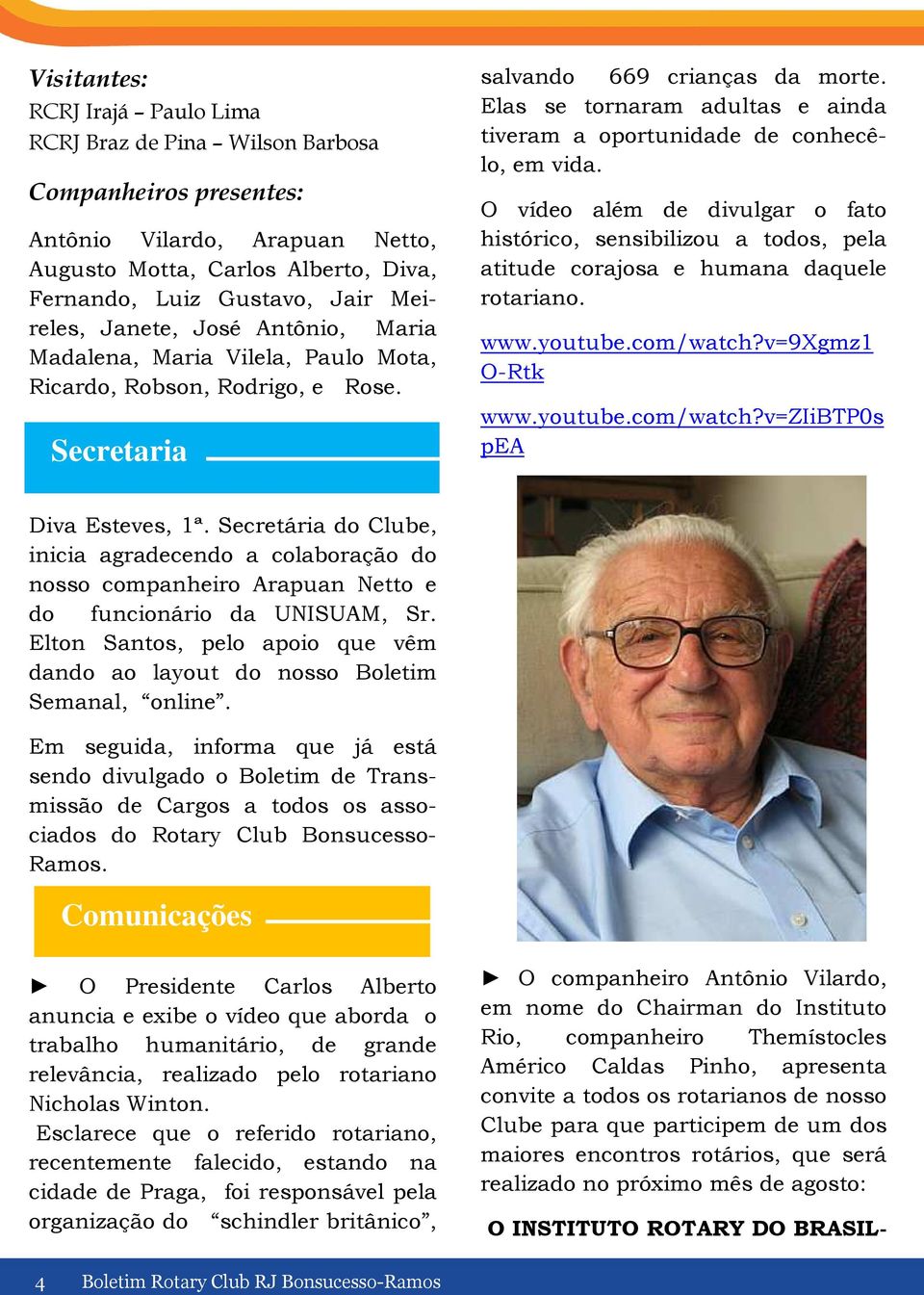 Elas se tornaram adultas e ainda tiveram a oportunidade de conhecêlo, em vida. O vídeo além de divulgar o fato histórico, sensibilizou a todos, pela atitude corajosa e humana daquele rotariano. www.