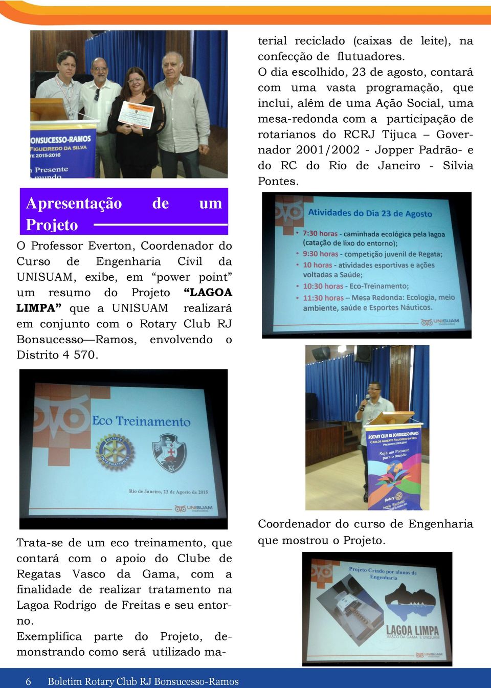 O dia escolhido, 23 de agosto, contará com uma vasta programação, que inclui, além de uma Ação Social, uma mesa-redonda com a participação de rotarianos do RCRJ Tijuca Governador 2001/2002 - Jopper