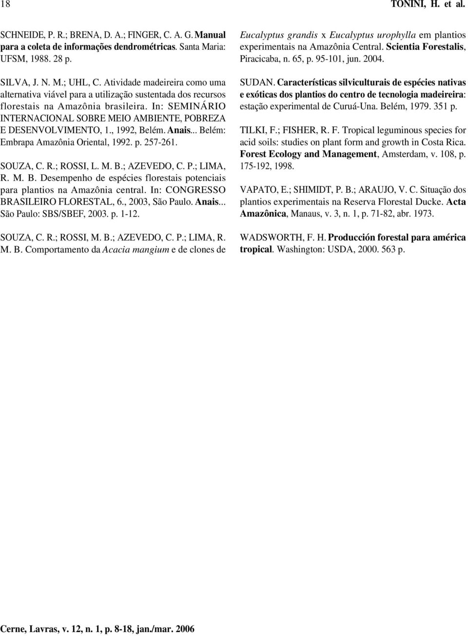 In: SEMINÁRIO INTERNACIONAL SOBRE MEIO AMBIENTE, POBREZA E DESENVOLVIMENTO, 1., 1992, Belém. Anais... Belém: Embrapa Amazônia Oriental, 1992. p. 257-261. SOUZA, C. R.; ROSSI, L. M. B.; AZEVEDO, C. P.; LIMA, R.