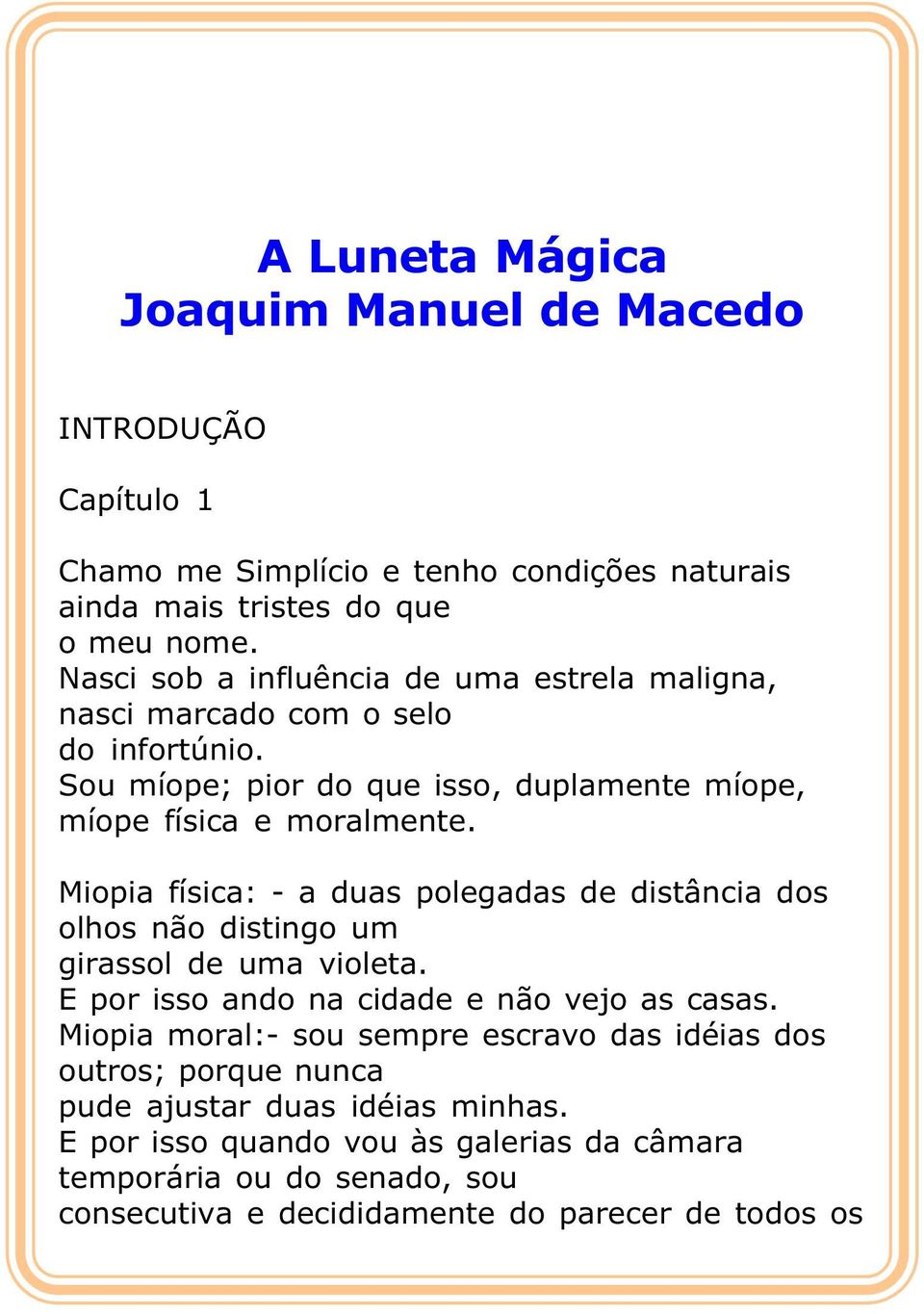 Miopia física: - a duas polegadas de distância dos olhos não distingo um girassol de uma violeta. E por isso ando na cidade e não vejo as casas.