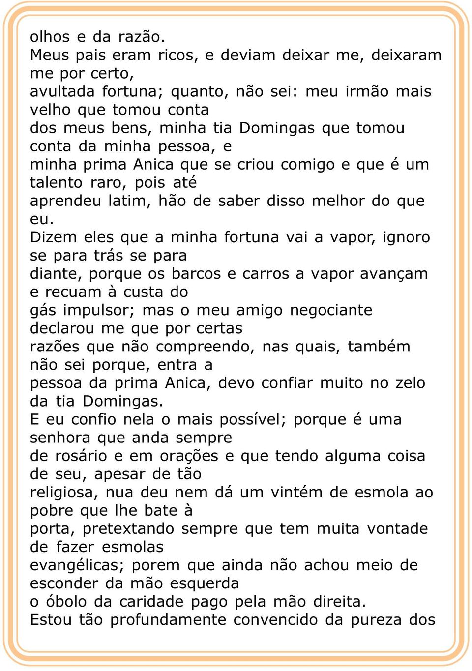 pessoa, e minha prima Anica que se criou comigo e que é um talento raro, pois até aprendeu latim, hão de saber disso melhor do que eu.