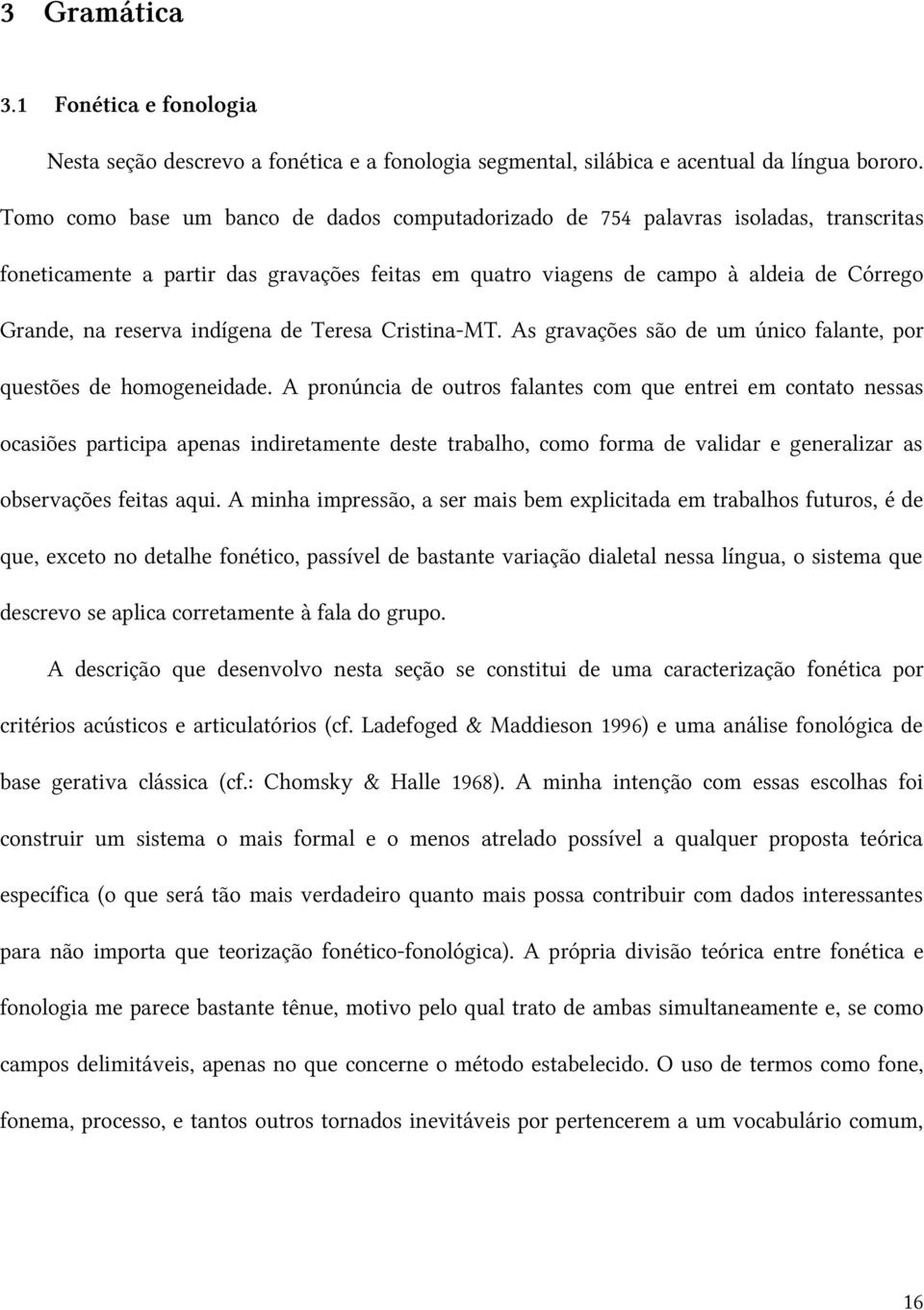 indígena de Teresa Cristina-MT. As gravações são de um único falante, por questões de homogeneidade.