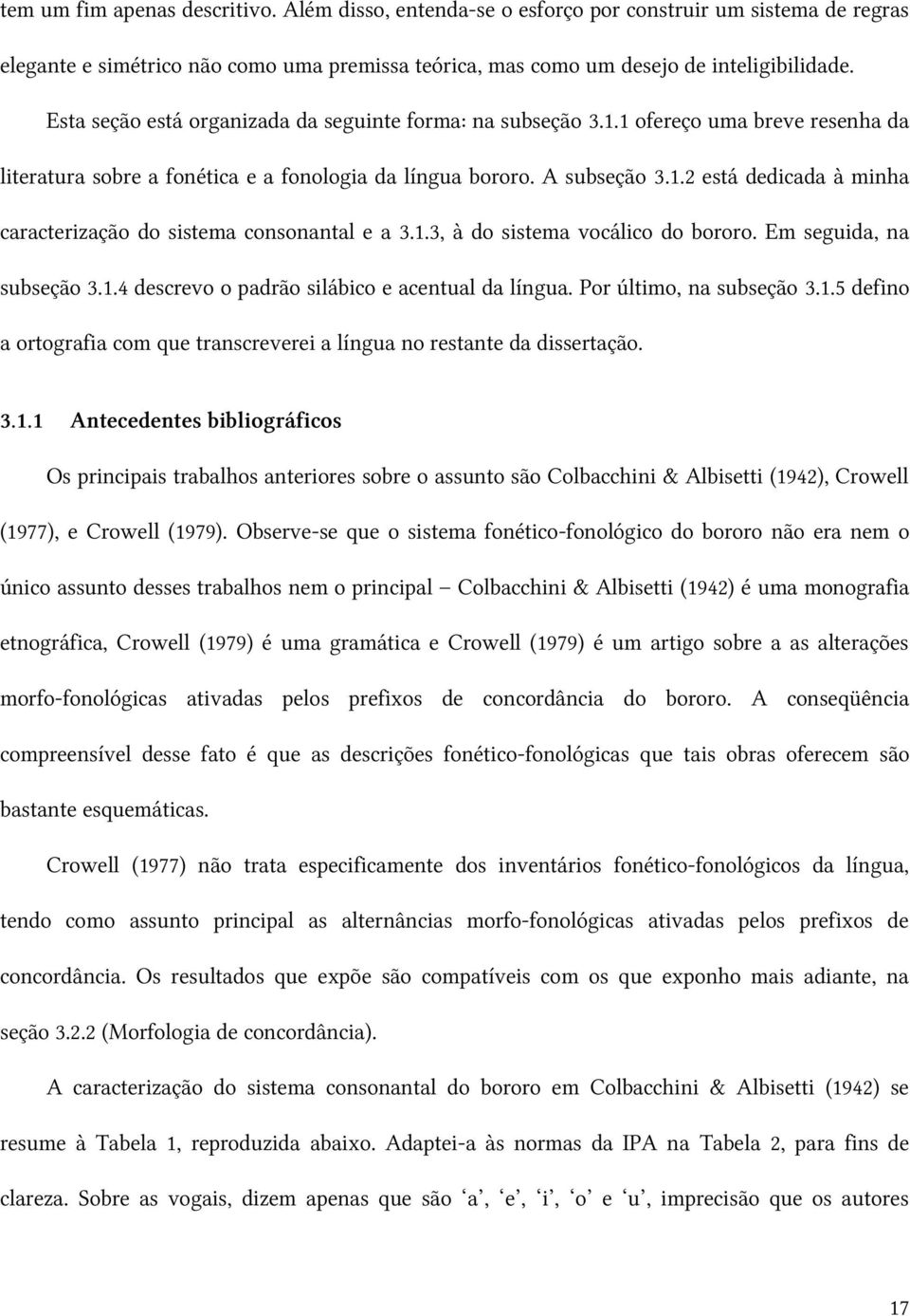 1.3, à do sistema vocálico do bororo. Em seguida, na subseção 3.1.4 descrevo o padrão silábico e acentual da língua. Por último, na subseção 3.1.5 defino a ortografia com que transcreverei a língua no restante da dissertação.