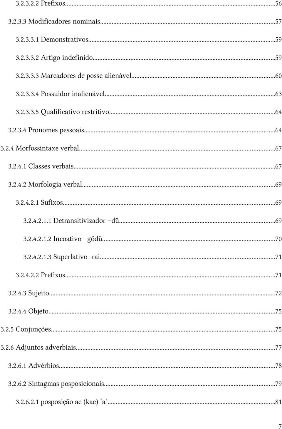 ..69 3.2.4.2.1.1 Detransitivizador dü...69 3.2.4.2.1.2 Incoativo gödü...70 3.2.4.2.1.3 Superlativo -rai...71 3.2.4.2.2 Prefixos...71 3.2.4.3 Sujeito...72 3.2.4.4 Objeto...75 3.2.5 Conjunções.