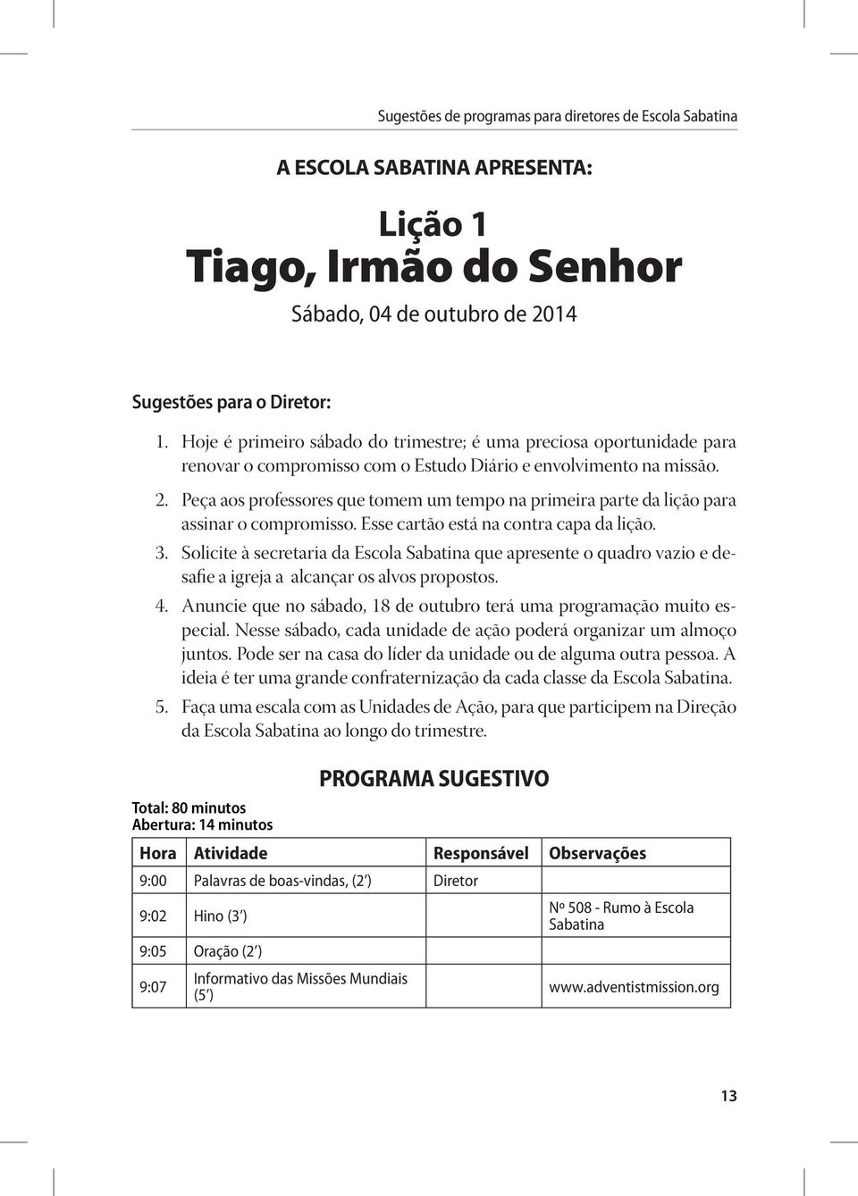 Peça aos professores que tomem um tempo na primeira parte da lição para assinar o compromisso. Esse cartão está na contra capa da lição. 3.