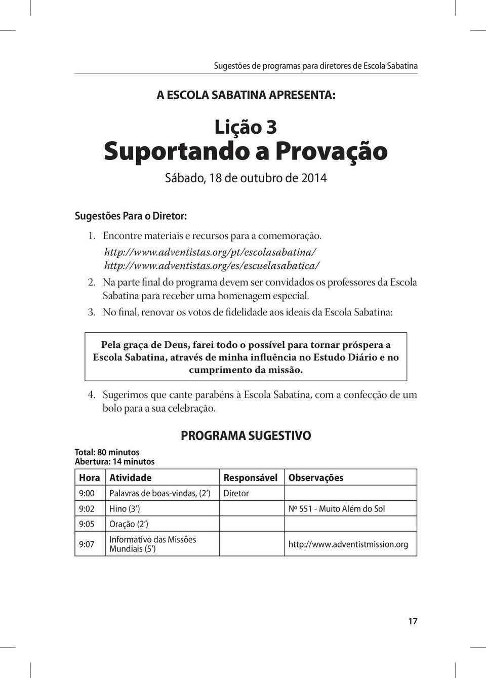 No final, renovar os votos de fidelidade aos ideais da Escola Sabatina: 4. Sugerimos que cante parabéns à Escola Sabatina, com a confecção de um bolo para a sua celebração.