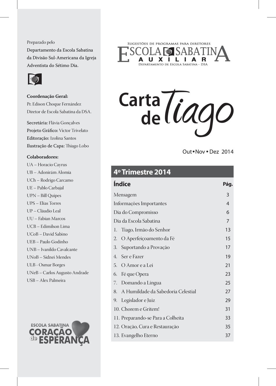 Pablo Carbajal UPN Bill Quipes UPS Elías Torres UP Cláudio Leal UU Fabian Marcos UCB Edimilson Lima UCoB David Sabino UEB Paulo Godinho UNB Ivanildo Cavalcante UNoB Sidnei Mendes ULB - Osmar Borges