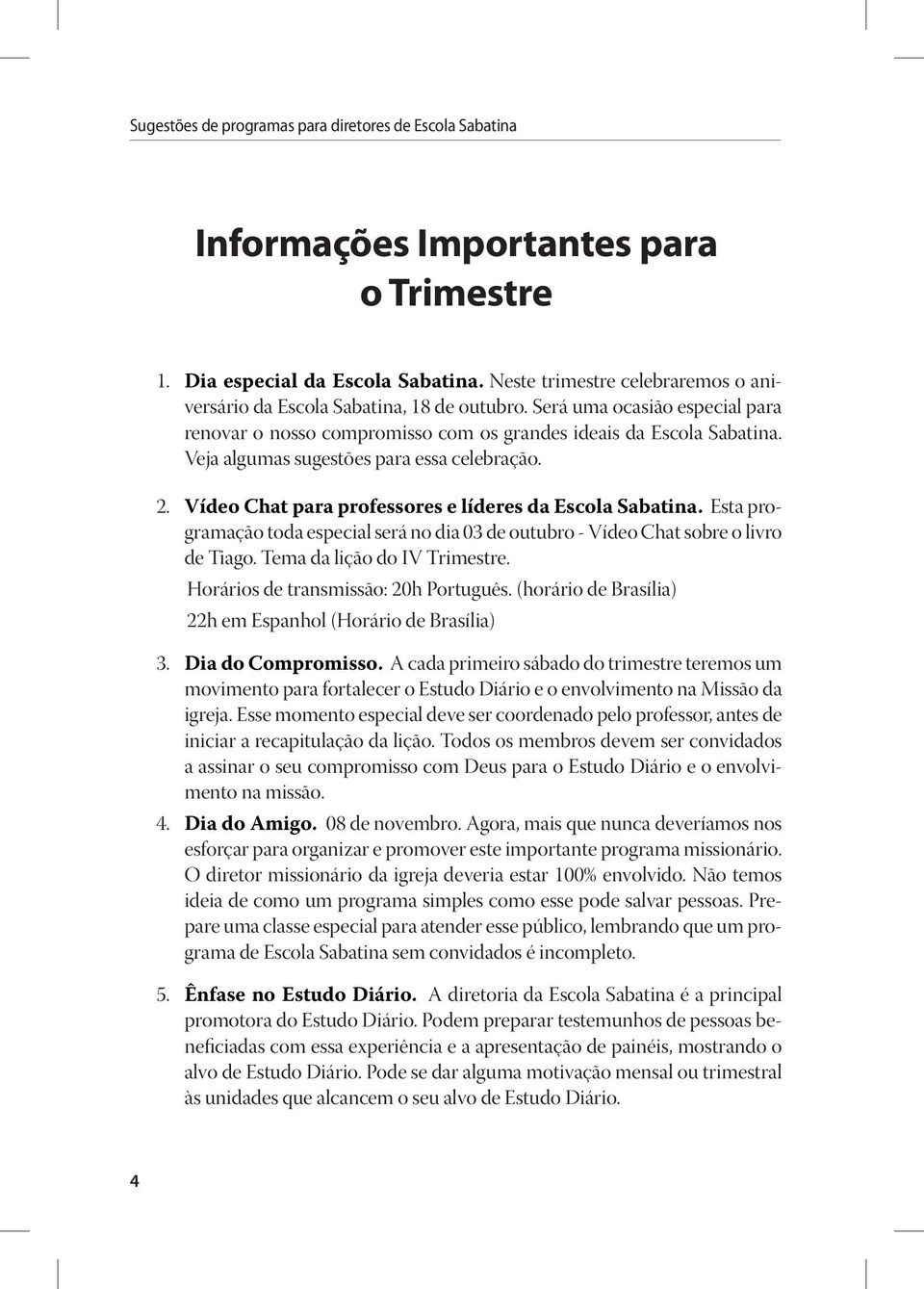 Vídeo Chat para professores e líderes da Escola Sabatina. Esta programação toda especial será no dia 03 de outubro - Vídeo Chat sobre o livro de Tiago. Tema da lição do IV Trimestre.