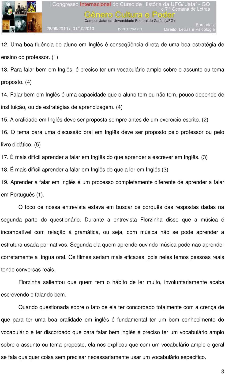 Falar bem em Inglês é uma capacidade que o aluno tem ou não tem, pouco depende de instituição, ou de estratégias de aprendizagem. (4) 15.