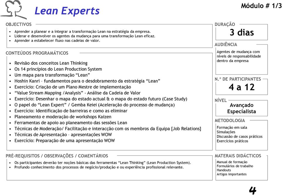 CONTEÚDOS PROGRAMÁTICOS Revisão dos conceitos Lean Thinking Os 14 princípios do Lean Production System Um mapa para transformação Lean Hoshin Kanri fundamentos para o desdobramento da estratégia Lean