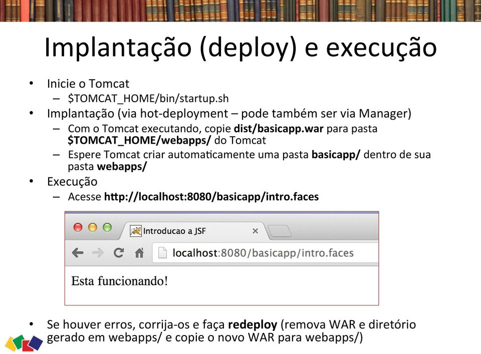 war para pasta $TOMCAT_HOME/webapps/ do Tomcat Espere Tomcat criar automa0camente uma pasta basicapp/ dentro de sua pasta