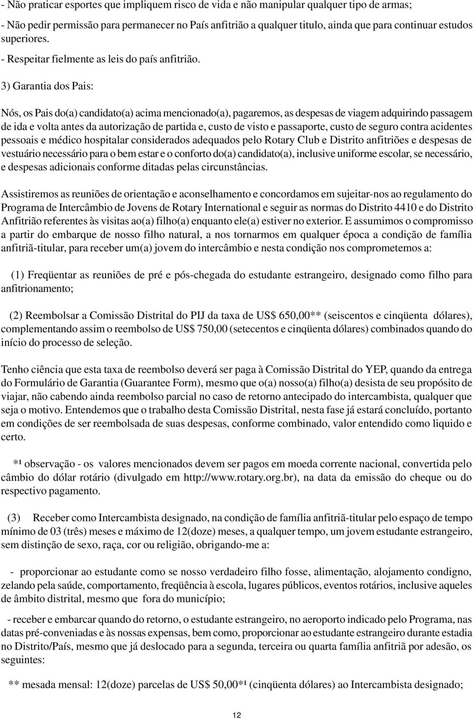 3) Garantia dos Pais: Nós, os Pais do(a) candidato(a) acima mencionado(a), pagaremos, as despesas de viagem adquirindo passagem de ida e volta antes da autorização de partida e, custo de visto e