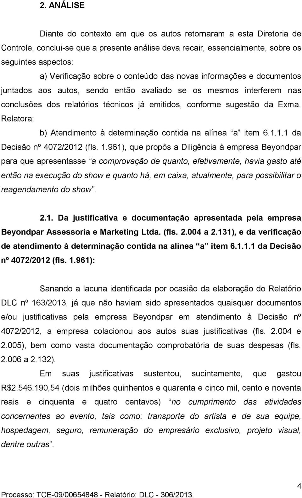 Relatora; b) Atendimento à determinação contida na alínea a item 6.1.1.1 da Decisão nº 4072/2012 (fls. 1.