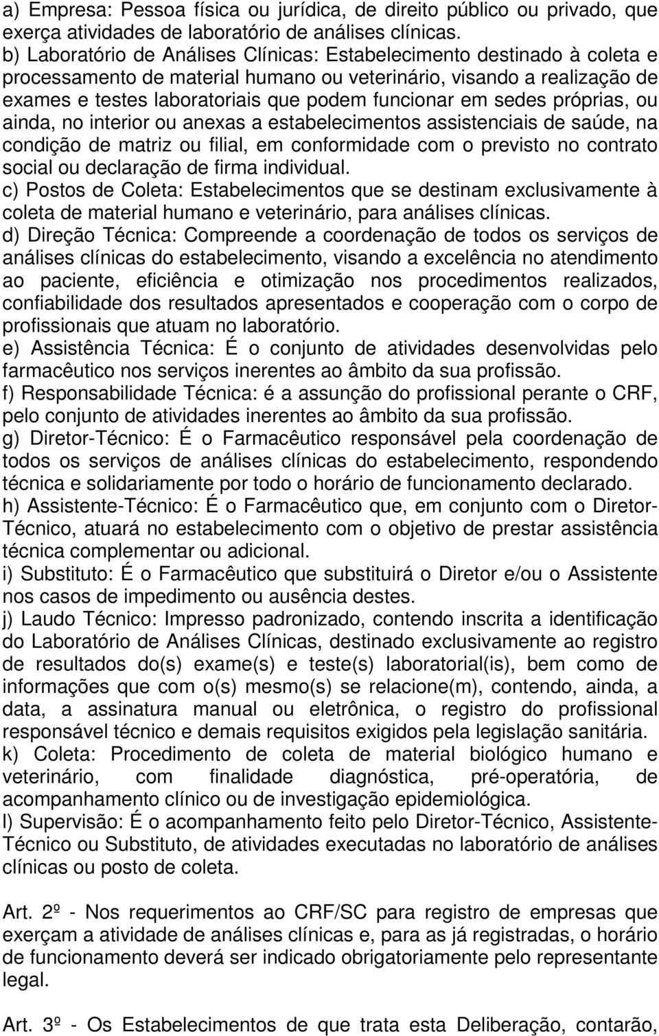 sedes próprias, ou ainda, no interior ou anexas a estabelecimentos assistenciais de saúde, na condição de matriz ou filial, em conformidade com o previsto no contrato social ou declaração de firma