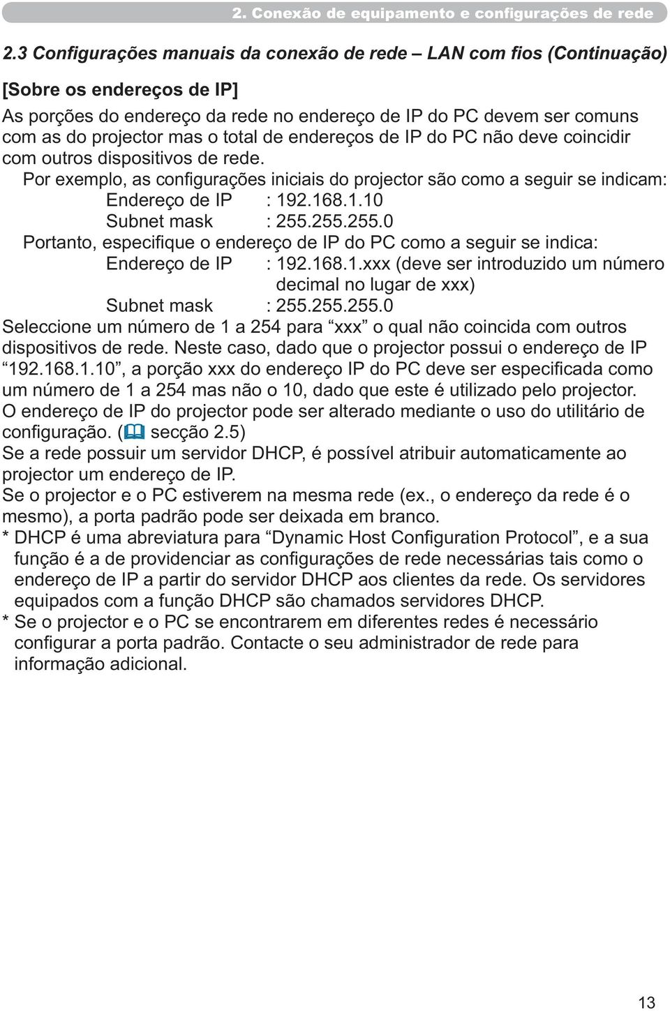 Neste caso, dado que o projector possui o endereço de IP O endereço de IP do projector pode ser alterado mediante o uso do utilitário de