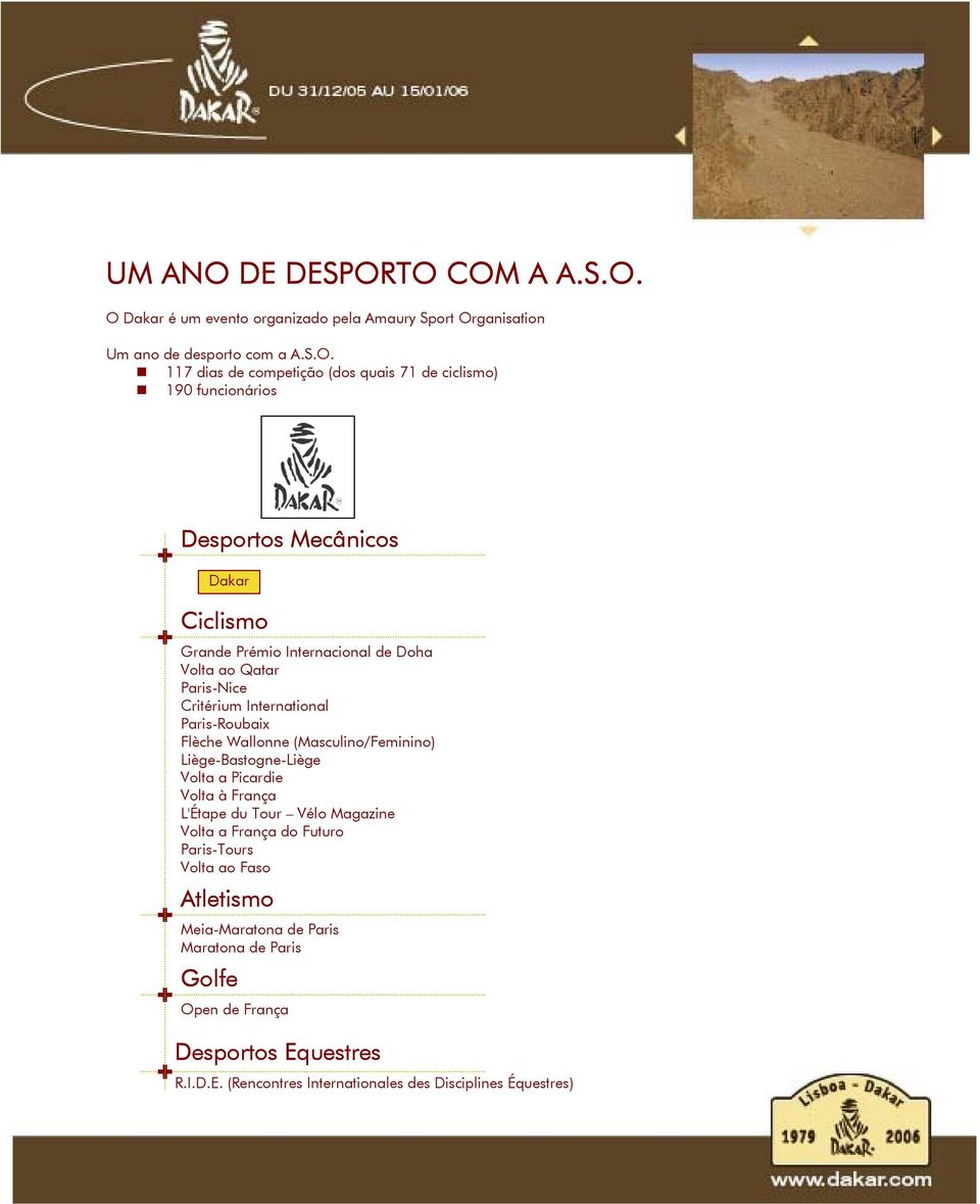 TO COM A A.S.O. O Dakar é um evento organizado pela Amaury Sport Organisation Um ano de desporto com a A.S.O. 117 dias de competição (dos quais 71 de ciclismo) 190