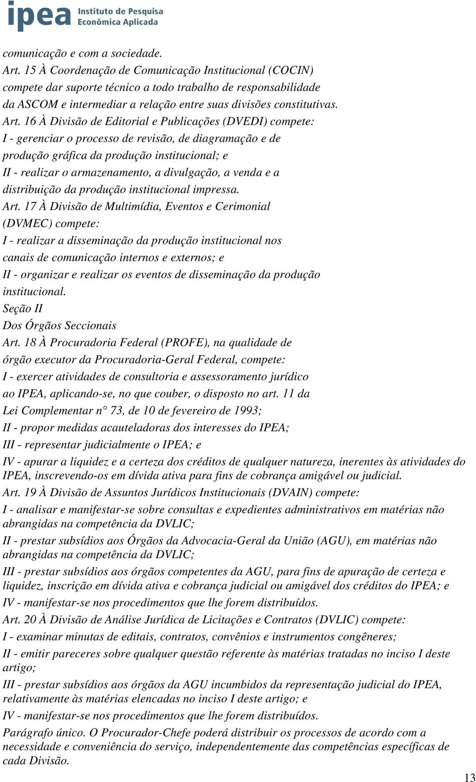 16 À Divisão de Editorial e Publicações (DVEDI) compete: I - gerenciar o processo de revisão, de diagramação e de produção gráfica da produção institucional; e II - realizar o armazenamento, a