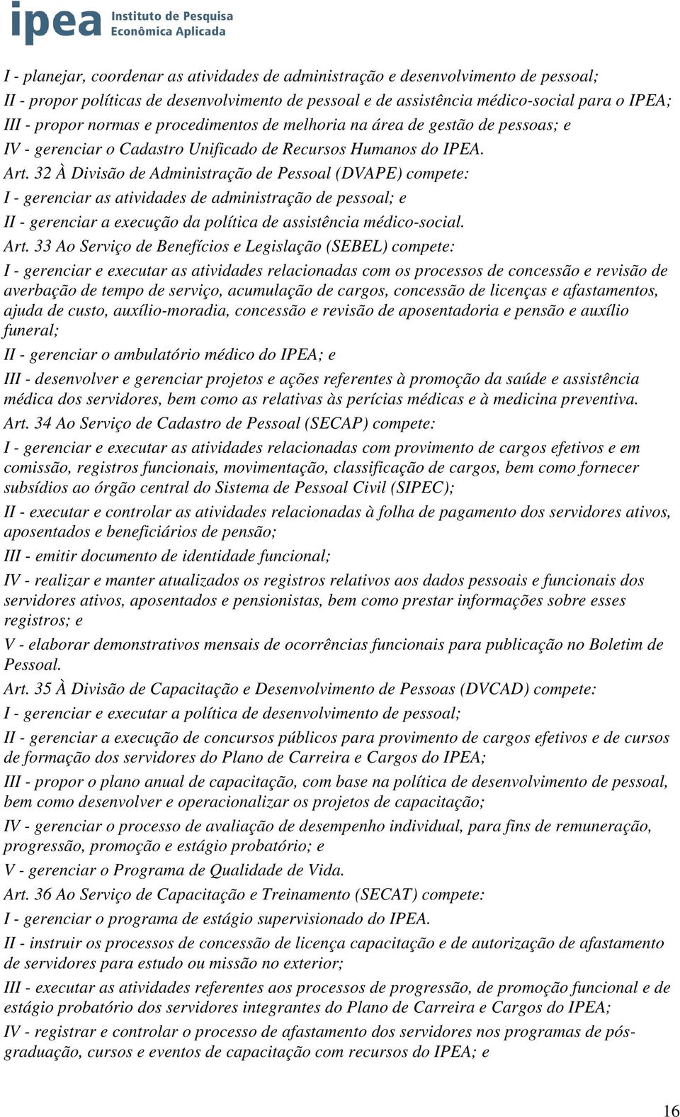 32 À Divisão de Administração de Pessoal (DVAPE) compete: I - gerenciar as atividades de administração de pessoal; e II - gerenciar a execução da política de assistência médico-social. Art.