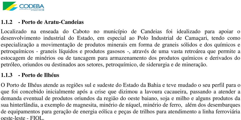 permite a estocagem de minérios ou de tancagem para armazenamento dos produtos químicos e derivados do petróleo, oriundos ou destinados aos setores, petroquímico, de siderurgia e de mineração. 1.