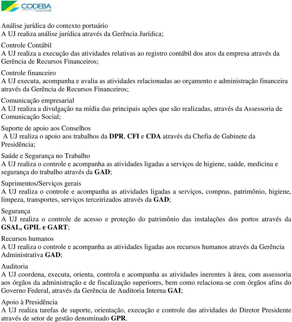 Recursos Financeiros; Comunicação empresarial A UJ realiza a divulgação na mídia das principais ações que são realizadas, através da Assessoria de Comunicação Social; Suporte de apoio aos Conselhos A