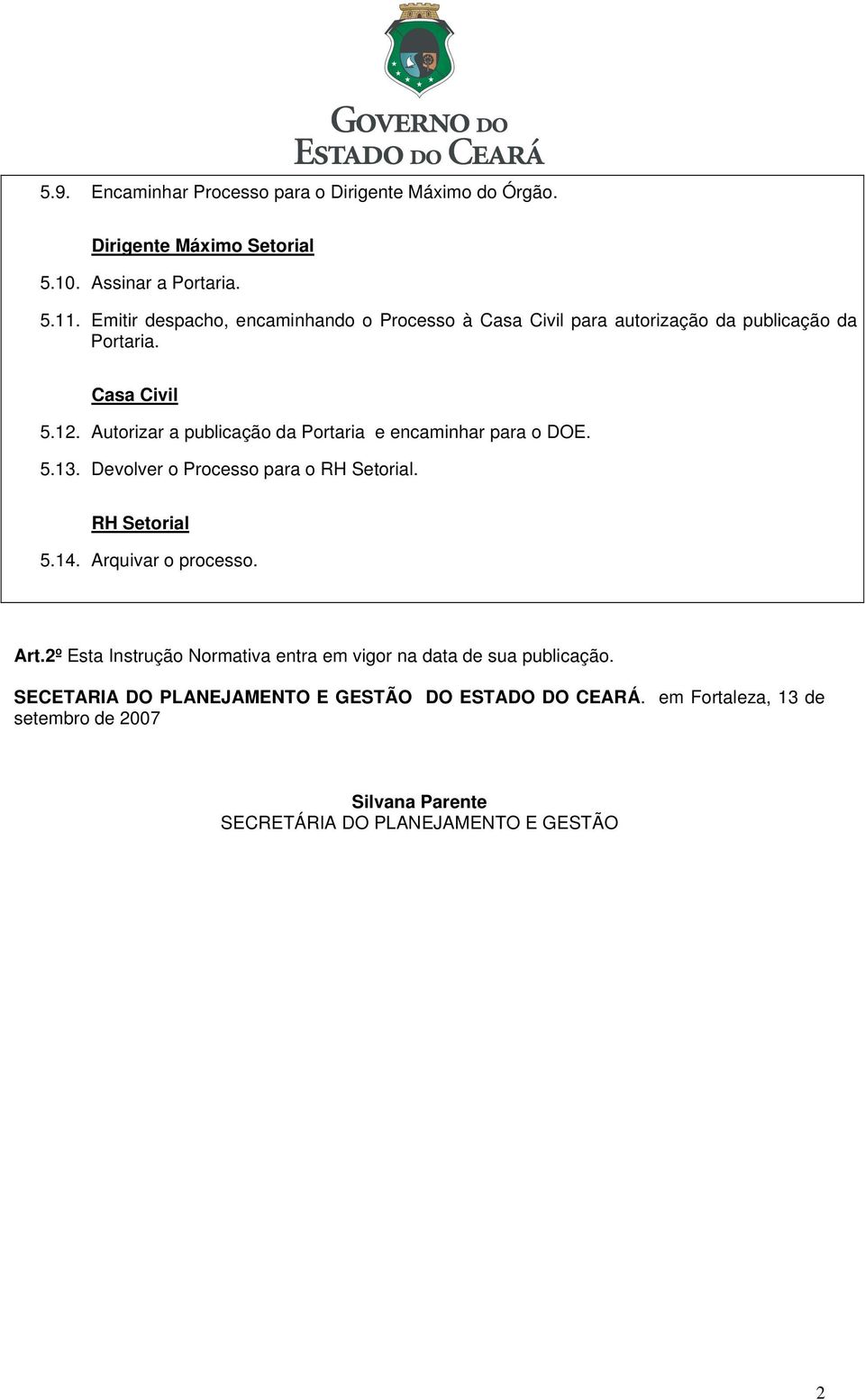 Autorizar a publicação da Portaria e encaminhar para o DOE. 5.13. Devolver o Processo para o RH Setorial. RH Setorial 5.14. Arquivar o processo. Art.