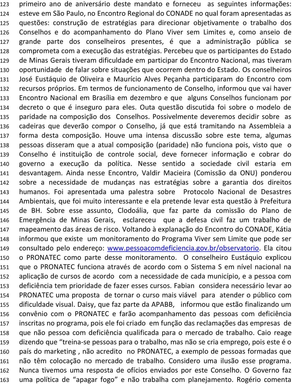 trabalho dos Conselhos e do acompanhamento do Plano Viver sem Limites e, como anseio de grande parte dos conselheiros presentes, é que a administração pública se comprometa com a execução das