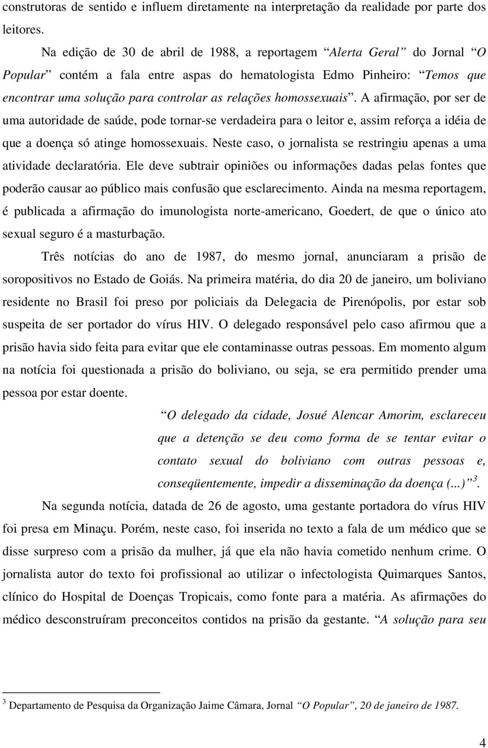 homossexuais. A afirmação, por ser de uma autoridade de saúde, pode tornar-se verdadeira para o leitor e, assim reforça a idéia de que a doença só atinge homossexuais.