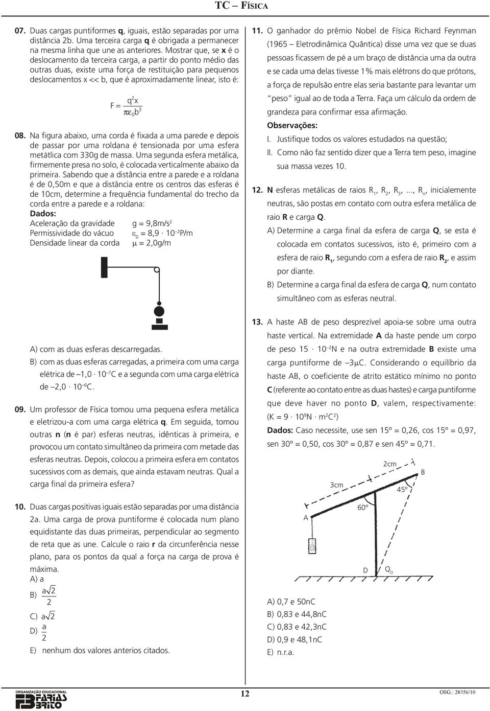 N figur bixo, um cor é fix um pree e epois e pssr por um roln é tension por um esfer metátlic com 0g e mss. Um segun esfer metálic, firmemente pres no solo, é coloc verticlmente bixo primeir.